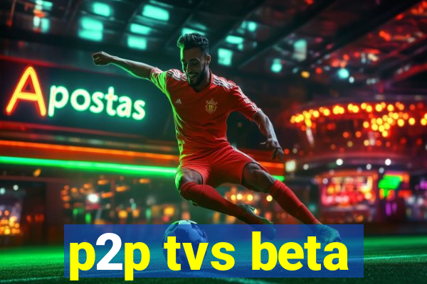 p2p tvs beta